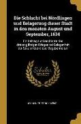 Die Schlacht Bei Nördlingen Und Belagerung Dieser Stadt in Den Monaten August Und September, 1634: Ein Beitrag Zur Geschichte Des Dreissigjährigen Kri