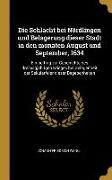 Die Schlacht Bei Nördlingen Und Belagerung Dieser Stadt in Den Monaten August Und September, 1634: Ein Beitrag Zur Geschichte Des Dreissigjährigen Kri