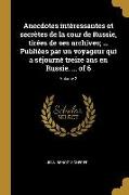 Anecdotes intéressantes et secrètes de la cour de Russie, tirées de ses archives, ... Publiées par un voyageur qui a séjourné treize ans en Russie