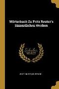 Wörterbuch Zu Fritz Reuter's Sämmtlichen Werken