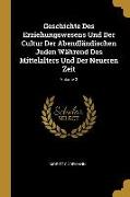 Geschichte Des Erziehungswesens Und Der Cultur Der Abendländischen Juden Während Des Mittelalters Und Der Neueren Zeit, Volume 3