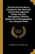 Die Schriften Des Neuen Testaments, Neu Ubersetzt Und Für Die Gegenwart Erklärt Von Otto Baumgartern, Wilhelm Bousset [u.A.] Herausgegeben Von Johanne