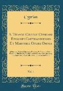 S. Thascii Cæcilii Cypriani Episcopi Carthaginensis Et Martyris Opera Omnia, Vol. 1
