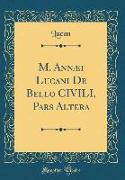 M. Annæi Lucani De Bello CIVILI, Pars Altera (Classic Reprint)