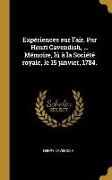 Expériences Sur l'Air. Par Henri Cavendish, ... Mémoire, Lû À La Société Royale, Le 15 Janvier, 1784