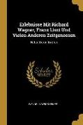 Erlebnisse Mit Richard Wagner, Franz Liszt Und Vielen Anderen Zeitgenossen: Nebst Deren Briefen