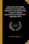 Letters de H. M. Stanley racontant ses voyages, ses aventures et ses découvertes a travers l'Afrique équatoriale, (novembre 1874 - septembre 1877)