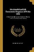 Die Handelspolitik Österreich-Ungarns 1875 Bis 1892: In Ihrem Verhältnis Zum Deutschen Reiche Und Zu Dem Westlichen Europa