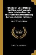 Physiologie Und Pathologie Des Mineralstoffwechsels Nebst Tabellen Über Die Mineralstoffzusammensetzung Der Menschlichen Nahrungs-: Und Genussmittel S