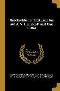 Geschichte Der Erdkunde Bis Auf A. V. Humboldt Und Carl Ritter