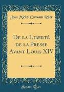 De la Liberté de la Presse Avant Louis XIV (Classic Reprint)
