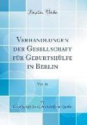 Verhandlungen der Gesellschaft für Geburtshülfe in Berlin, Vol. 16 (Classic Reprint)