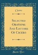 Selected Orations And Letters Of Cicero (Classic Reprint)