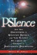 Psience: How New Discoveries in Quantum Physics and New Science May Explain the Mysteries of Paranormal Phenomenom