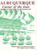 Albuquerque: Caesar of the East: Selected Texts by Alfonso de Albuquerque and His Son