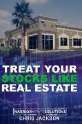 Treat Your Stocks Like Real Estate: The Secret Strategy That the Professionals Don't Want You to Know