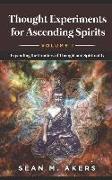 Thought Experiments for Ascending Spirits, Vol. I: Expanding the Frontiers of Thought and Spirituality