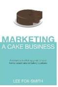 Marketing a Cake Business: A Complete Marketing Guide for Your Home Based Cake or Bakery Business