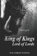 King of Kings Lord of Lords: The Love That Forgives Changes and Transforms You Find It Only in Christ, the King of Kings and Lord of Lords