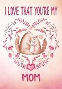 I Love That You're My Mom Keepsake Journal Gift of Love Squirrels: 108 Lined Pages for Notes and Memories