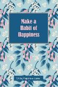 Make a Habit of Happiness: 90-Day Happiness Journal to Start Living the Life You Deserve