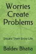 Worries Create Problems: Discard Them Enjoy Life
