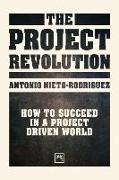 The Project Revolution: How to Succeed in a Project Driven World