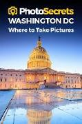 Photosecrets Washington DC: Where to Take Pictures: A Photographer's Guide to the Best Photography Spots