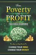 From Poverty to Profit: The Step by Step Guide To: Change Your Money Change Your Mind