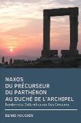 Naxos. Du Précurseur Du Parthénon Au Duché de l'Archipel: Randonnées Culturelles Aux Iles Grecques