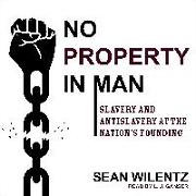 No Property in Man: Slavery and Antislavery at the Nationâ (Tm)S Founding