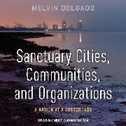 Sanctuary Cities, Communities, and Organizations: A Nation at a Crossroads