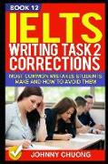 Ielts Writing Task 2 Corrections: Most Common Mistakes Students Make and How to Avoid Them (Book 12)