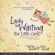 Lady in Waiting for Little Girls: Strengthening the Heart of Your Princess