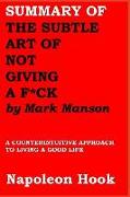 Summary of the Subtle Art of Not Giving a F*ck by Mark Manson: A Counterintuitive Approach to Living a Good Life