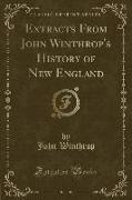 Extracts From John Winthrop's History of New England (Classic Reprint)