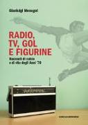 Radio, tv, gol e figurine. Racconti di calcio e vita degli Anni '70