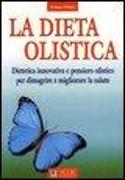 La dieta olistica. Dietetica innovativa e pensiero olistico per dimagrire e migliorare la salute