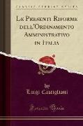 Le Presenti Riforme dell'Ordinamento Amministrativo in Italia (Classic Reprint)