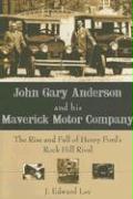 John Gary Anderson and His Maverick Motor Company:: The Rise and Fall of Henry Ford's Rock Hill Rival