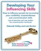 Developing Your Influencing Skills How to Influence People by Increasing Your Credibility, Trustworthiness and Communication Skills. Lots of Exercises