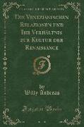 Die Venezianischen Relazionen und Ihr Verhältnis zur Kultur der Renaissance (Classic Reprint)