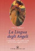 La lingua degli angeli. Comunicare con le nostre guide per ricevere saggezza e aiuto