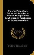 Die Neue Psychologie. Erläuternde Aufsätze Zur Zweiten Auflage Meines Lehrbuches Der Psychologie ALS Naturwissenschaft