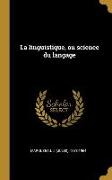 La Linguistique, Ou Science Du Langage