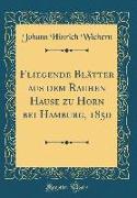 Fliegende Blätter Aus Dem Rauhen Hause Zu Horn Bei Hamburg, 1850 (Classic Reprint)