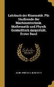 Lehrbuch Der Kinematik. Für Studirende Der Machinentechnik, Mathematik Und Physik Geometrisch Dargestellt, Erster Band