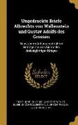 Ungedruckte Briefe Albrechts Von Wallenstein Und Gustav Adolfs Des Grossen: Nebst Einem Anhange Enthaltend Beiträge Zzr Geschichte Des Dreissigjährige