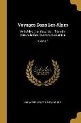 Voyages Dans Les Alpes: Précédés d'Un Essai Sur l'Histoire Naturelle Des Environs de Genève, Volume 1