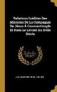 Relations Inédites Des Missions de la Compagnie de Jésus À Constantinople Et Dans Le Levant Au Xviie Siècle